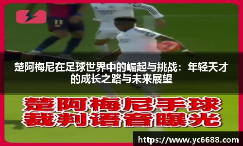 楚阿梅尼在足球世界中的崛起与挑战：年轻天才的成长之路与未来展望